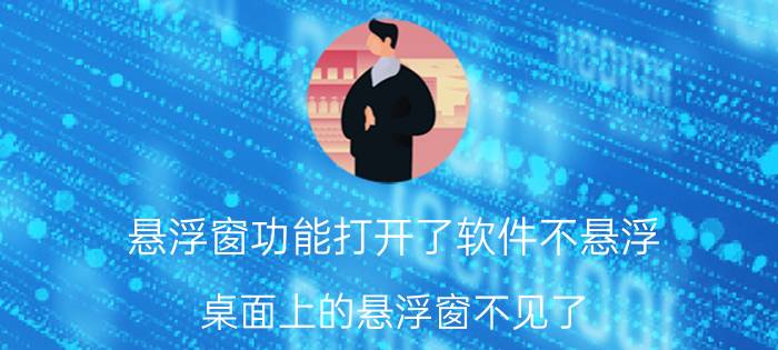 悬浮窗功能打开了软件不悬浮 桌面上的悬浮窗不见了，在管家主界面设置后仍然没用？